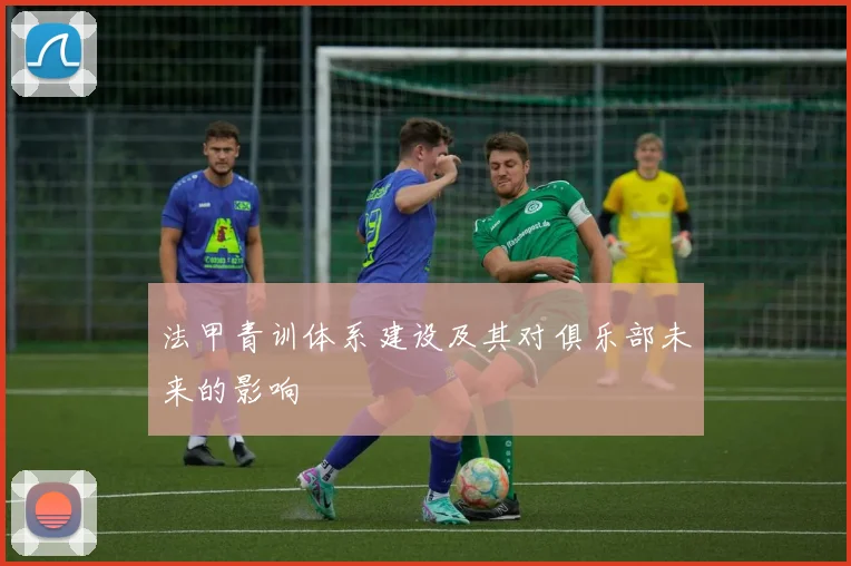 法甲青训体系建设及其对俱乐部未来的影响